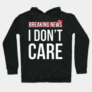 Breaking News I Don't Care Funny Sassy Sarcastic T-Shirt Hoodie